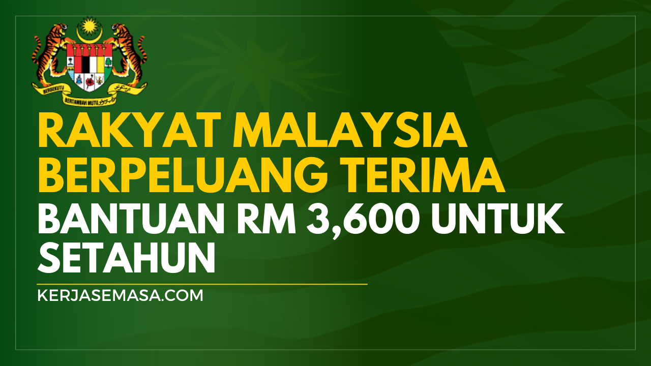 Rakyat Malaysia Berpeluang Terima Bantuan RM 3,600 Untuk Setahun Rakyat Malaysia Berpeluang Terima Bantuan RM 3,600 Untuk Setahun